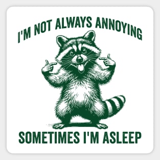 Silly Raccoon I'm Not Always Annoying. Sometimes I'm Asleep Magnet